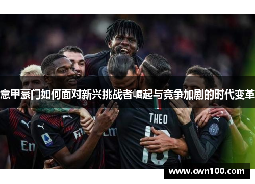 意甲豪门如何面对新兴挑战者崛起与竞争加剧的时代变革