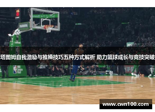 塔图姆自我激励与推搡技巧五种方式解析 助力篮球成长与竞技突破