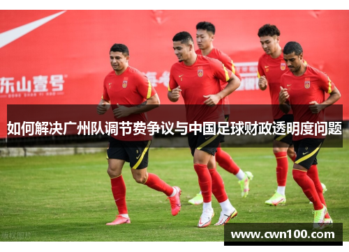 如何解决广州队调节费争议与中国足球财政透明度问题