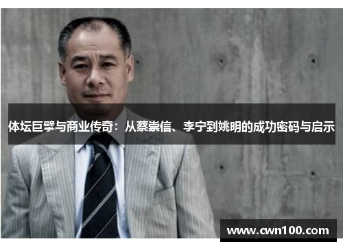 体坛巨擘与商业传奇：从蔡崇信、李宁到姚明的成功密码与启示