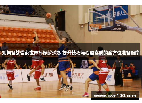 如何备战香港世界杯保龄球赛 提升技巧与心理素质的全方位准备指南