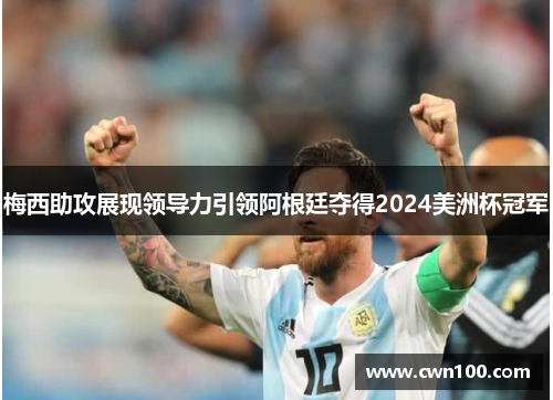 梅西助攻展现领导力引领阿根廷夺得2024美洲杯冠军